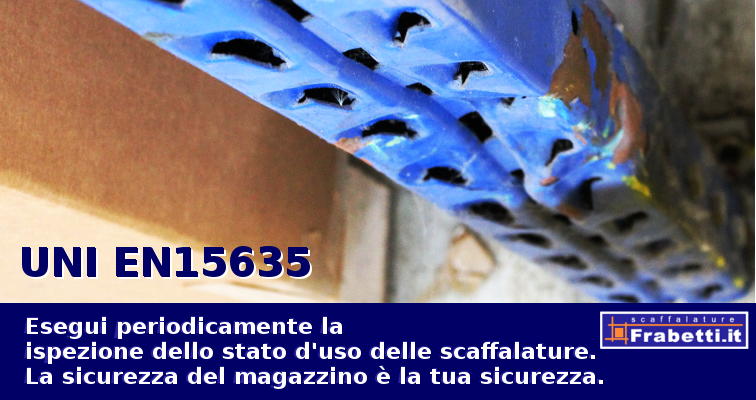 Servizio di ispezione periodica dello stato d'uso delle scaffalature, norma UNI EN15635. Sicurezza delle scaffalature da magazzino.